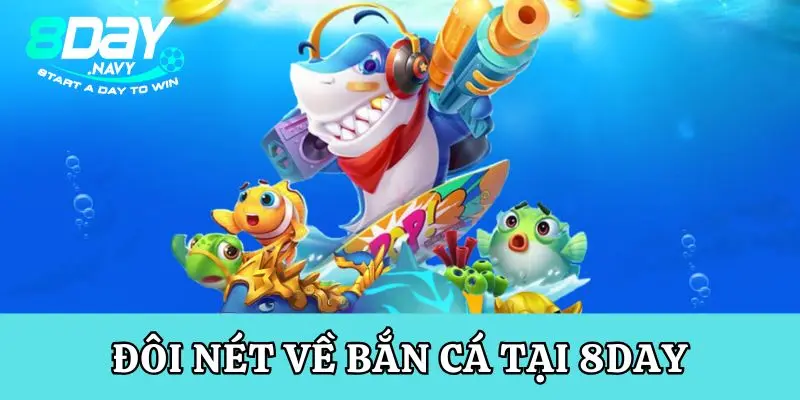Đôi nét về bắn cá đổi thưởng tại 8Day