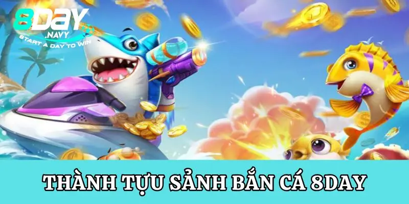 Những thành tựu của sảnh bắn cá 8Day