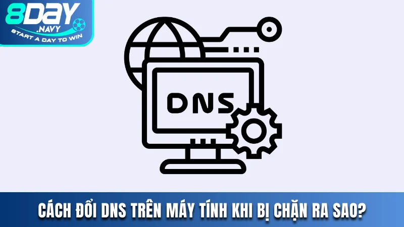 Cách đổi DNS trên máy tính khi 8DAY bị chặn