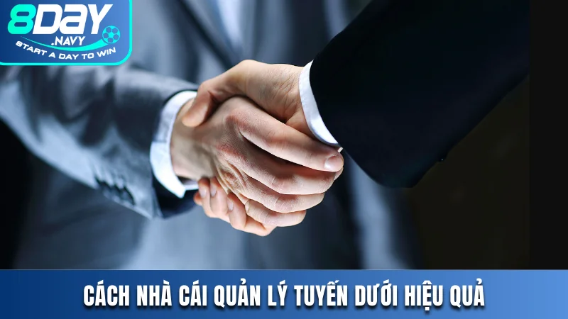 Cách nhà cái quản lý tuyến dưới hiệu quả