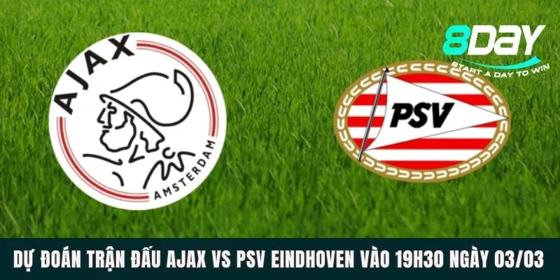 Dự Đoán Trận Đấu Ajax Vs PSV Eindhoven Vào 19h30 Ngày 03/03