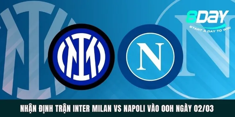 Nhận Định Trận Inter Milan Vs Napoli Vào 00h Ngày 02/03