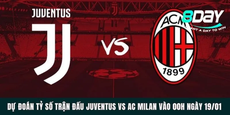 Dự đoán tỷ số trận đấu Juventus vs AC Milan vào 00h ngày 19/01