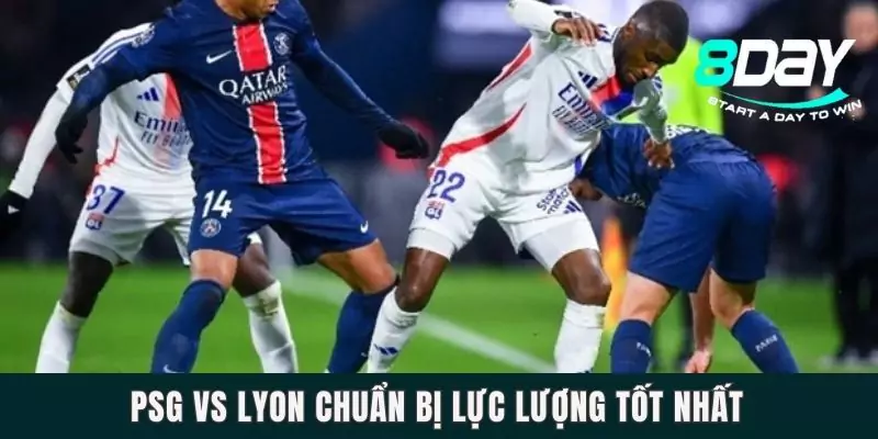 PSG vs Lyon chuẩn bị lực lượng tốt nhất